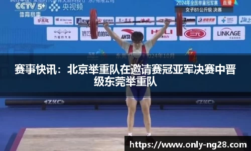 赛事快讯：北京举重队在邀请赛冠亚军决赛中晋级东莞举重队